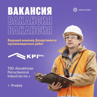 Ведущий инженер Департамента пусконаладочных работ | ТОО «Kazakhstan Petrochemical Industries Inc.»