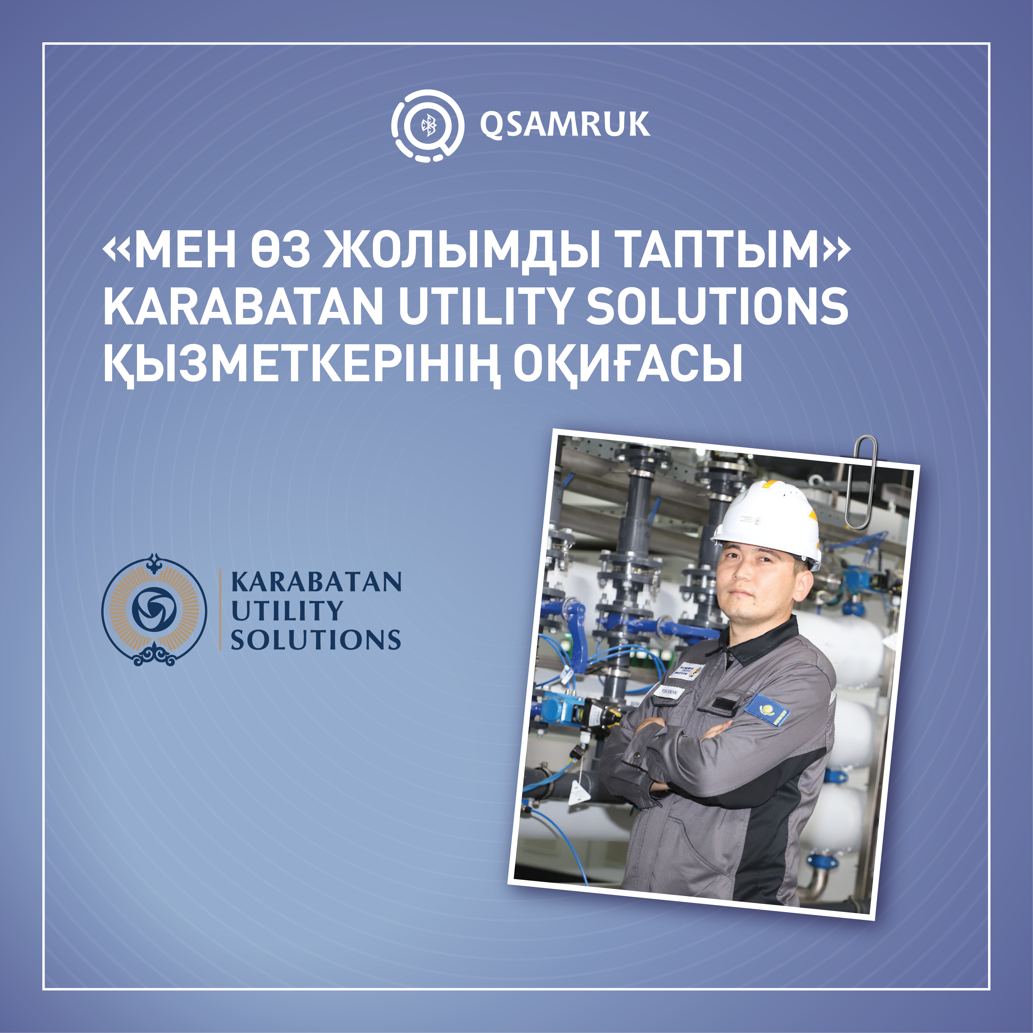 «Мен өз жолымды таптым». Karabatan Utility Solutions қызметкерінің оқиғасы